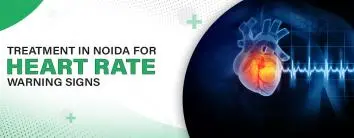 Treatment in Noida for Heart Rate Warning Signs