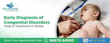 Early Diagnosis of Congenital Disorders: Tests & Treatment in Noida