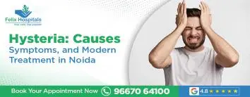 Hysteria: Causes, Symptoms, and Modern Treatment in Noida