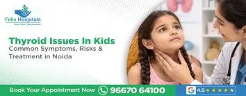 Thyroid Issues in Kids: Common Symptoms, Risks & Treatment in Noida