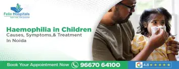 Haemophilia in Children: Causes, Symptoms, and Treatment in Noida