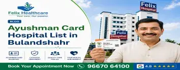 Ayushman Card Hospital List in Bulandshahr 2026: The Complete Guide to Felix Hospital